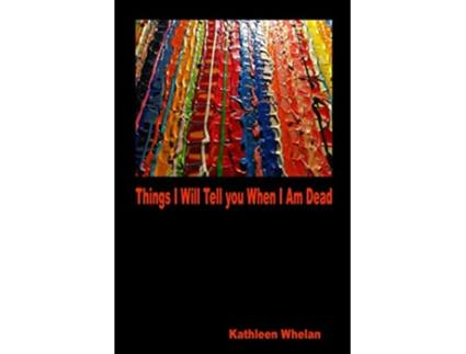 Livro Things I Will Tell You When I am Dead de Kathleen Whelan (Inglês)