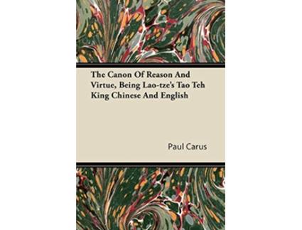 Livro The Canon Of Reason And Virtue Being Laotzes Tao Teh King Chinese And English de Paul Carus (Inglês)