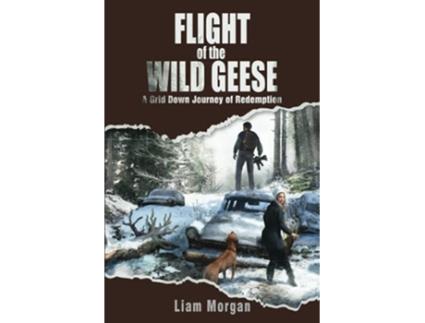 Livro Flight of the Wild Geese A Down Grid Journey of Redemption de Liam Morgan (Inglês)