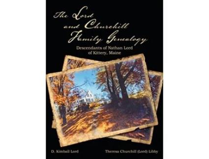 Livro The Lord and Churchill Family Genealogy Descendants of Nathan Lord of Kittery Maine de D Kimball Lord e Theresa Churchill Lord Libby (Inglês - Capa Dura)