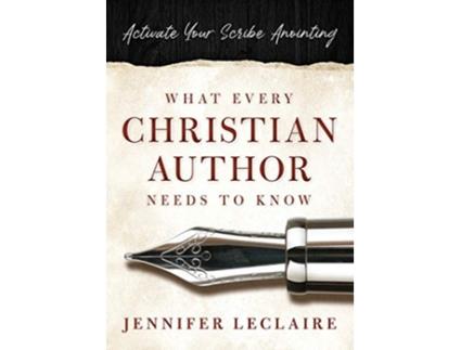 Livro What Every Christian Writer Needs to Know Activate Your Scribe Anointing de Jennifer Leclaire (Inglês)