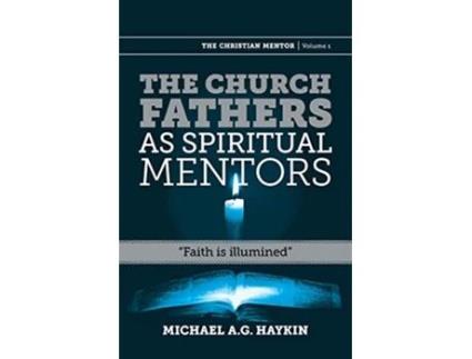 Livro The Church Fathers as Spiritual Mentors Faith is Illumined Christian Mentor de Michael A G Haykin (Inglês)