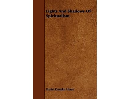 Livro Lights And Shadows Of Spiritualism de Daniel Dunglas Home (Inglês)