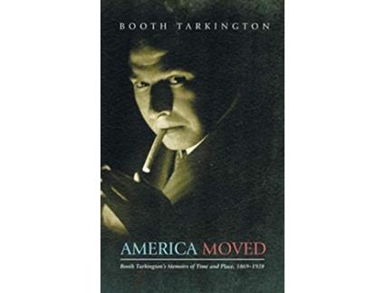 Livro America Moved Booth Tarkingtons Memoirs of Time and Place 18691928 de Booth Tarkington (Inglês)
