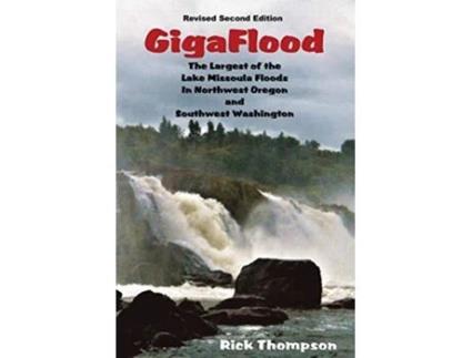 Livro GigaFlood The Largest of the Lake Missoula Floods In Northwest Oregon and Southwest Washington de Rick Thompson (Inglês)