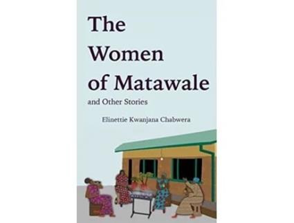 Livro The Women of Matawale and Other Stories de Elinettie Kwanjana Chabwera (Inglês)