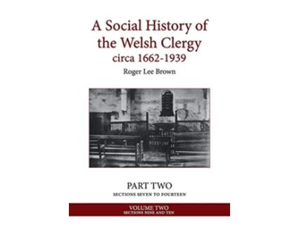 Livro A Social History of the Welsh Clergy circa 16621939 PART TWO sections seven to fourteen VOLUME TWO 2 de Roger Lee Brown (Inglês)