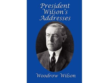 Livro President Wilsons Addresses de Woodrow Wilson (Inglês)