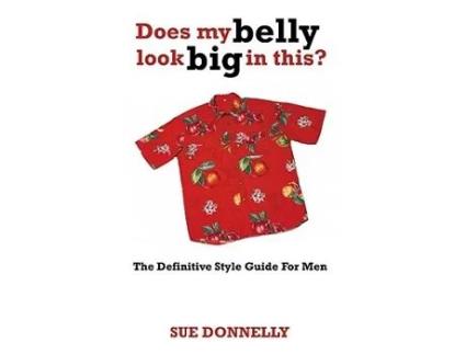 Livro Does My Belly Look Big In This The Definitive Style Guide For Men de Sue Donnelly (Inglês)