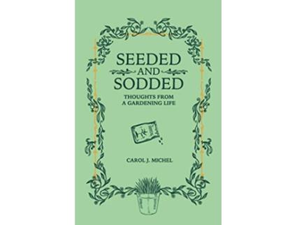 Livro Seeded and Sodded: Thoughts from a Gardening Life de Carol J. Michel (Inglês)