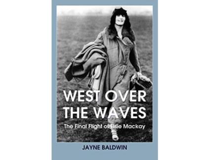 Livro West Over The Waves The Final Flight of Elsie Mackay de Jayne Baldwin (Inglês)