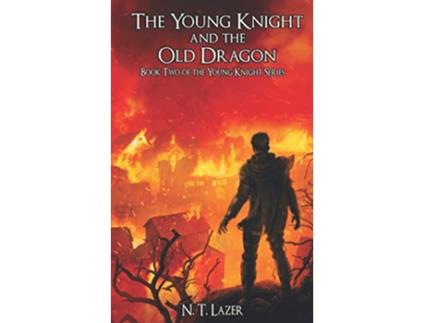 Livro The Young Knight and the Old Dragon Book Two of the Young Knight Series The Young Knight Trilogy de N T Lazer (Inglês)