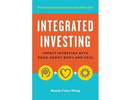 Livro Integrated Investing Impact Investing with Head Heart Body and Soul de Bonnie FoleyWong (Inglês)