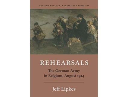 Livro Rehearsals The German Army in Belgium August 1914 de Jeff Lipkes (Inglês)