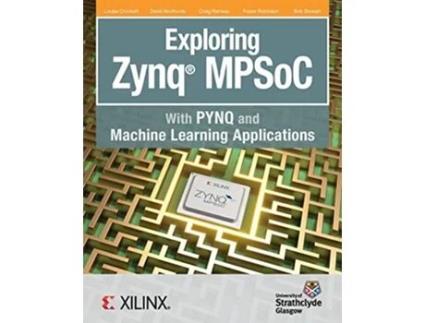Livro Exploring Zynq MPSoC With PYNQ and Machine Learning Applications de Louise H Crockett David Northcote Craig Ramsay (Inglês)
