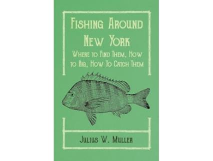 Livro Fishing Around New York Where to Find Them How to Rig How To Catch Them de Julius W Muller Arthur Knowlson (Inglês)