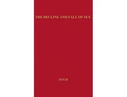 Livro The Decline and Fall of Sex with Some Curious Digressions on the Subject of True Love de Robert Elliot Fitch Unknown (Inglês)
