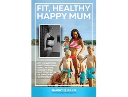 Livro Fit Healthy Happy Mum de Sharny Kieser Julius Kieser (Inglês)