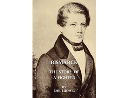 Livro Bismarck The Story Of A Fighter de Emil Ludwig (Inglês)