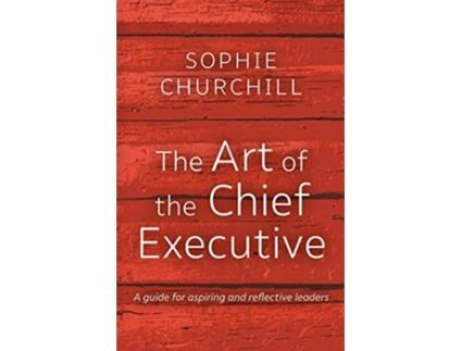 Livro The Art of the Chief Executive A guide for aspiring and reflective leaders de Churchill Sophie (Inglês)