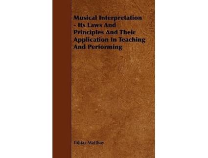 Livro Musical Interpretation Its Laws and Principles and Their Application in Teaching and Performing de Tobias Matthay (Inglês)