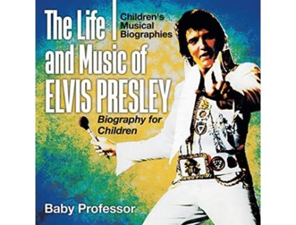 Livro The Life and Music of Elvis Presley Biography for Children Childrens Musical Biographies de Baby Professor (Inglês)