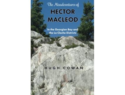 Livro The Misadventures of Hector MacLeod In the Georgian Bay and the La Cloche Districts de Hugh Cowan (Inglês)