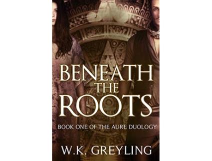 Livro Beneath the Roots The Aure Series Book 1 de WK Greyling (Inglês)