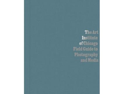 Livro Art Institute of Chicago Field Guide to Photography and Media de Byrd e Antawan I (Inglês - Capa Dura)