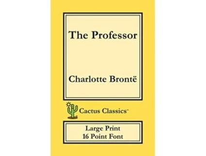 Livro The Professor Cactus Classics Large Print 16 Point Font Large Text Large Type Currer Bell de Charlotte Brontë Marc Cactus (Inglês)