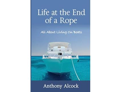 Livro Life at the End of a Rope All About Living On Boats de Anthony J Alcock (Inglês)