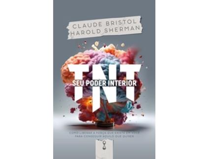 Livro Tnt Seu Poder Interior Como Liberar A Força Que Existe Em Você Para Conseguir Aquilo Que Quiser de Claude Bristol (Português)