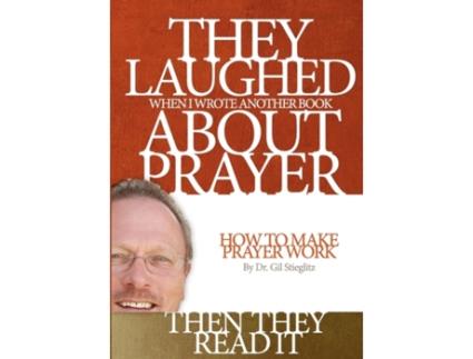 Livro They Laughed When I Wrote Another Book About Prayer Then They Read It: How to Make Prayer Work Gil Stieglitz (Inglês)