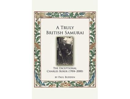 Livro A Truly British Samurai The Exceptional Charles Boxer 19042000 de Paul Budden (Inglês)