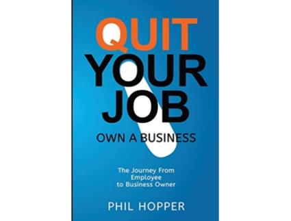 Livro Quit Your Job Own a Business The Journey from Employee to Business Owner de Mr Phil Hopper (Inglês)