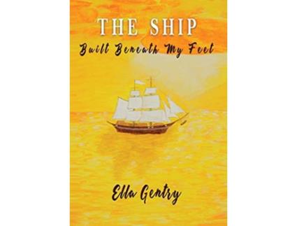 Livro The Ship Built Beneath My Feet A Memoir de Ella Gentry (Inglês)
