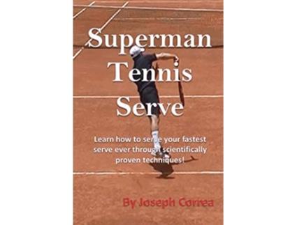 Livro Superman Tennis Serve Learn How to Serve Your Fastest Serve Ever Through Scientifically Proven Techniques de Joseph Correa (Inglês)