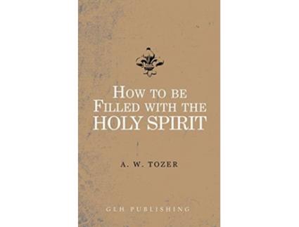 Livro How to be filled with the Holy Spirit de A W Tozer (Inglês)