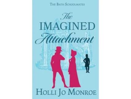 Livro The Imagined Attachment The Bath Schoolmates Book 1 de Holli Jo Monroe (Inglês)