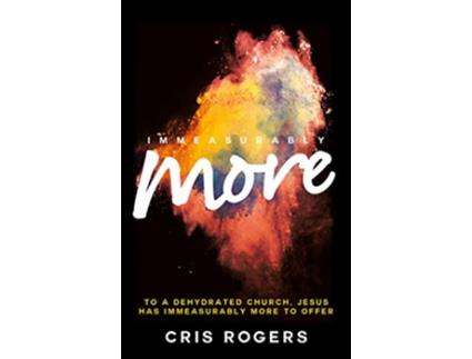 Livro Immeasurably More To a dehydrated church Jesus has immeasurably more to offer de Reverend Cris Rogers (Inglês)