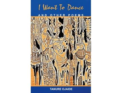 Livro I Want to Dance and Other Poems de Tanure Ojaide (Inglês)