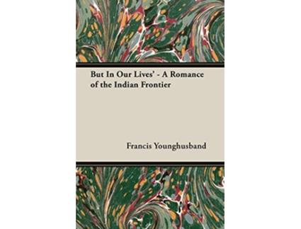 Livro But in Our Lives A Romance of the Indian Frontier de Francis Younghusband (Inglês)