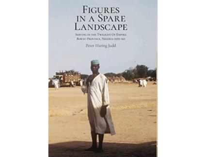 Livro Figures in a Spare Landscape Serving In The Twilight Of Empire Bornu Province Nigeria 195960 de Peter Haring Judd (Inglês - Capa Dura)