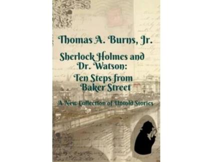 Livro Sherlock Holmes and Dr Watson Ten Steps from Baker Street A New Collection of Untold Stories de Thomas A Burns Jr (Inglês)