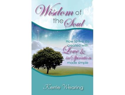 Livro Wisdom of the Soul How to live life created with Love inSpiration de Kerrie A Wearing (Inglês)