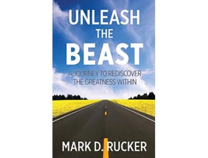 Livro Unleash the Beast A Journey to Rediscover the Greatness Within de Mark D Rucker (Inglês)