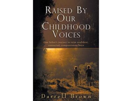 Livro Raised By Our Childhood Voices One fathers journey to raise confident connected compassionate boys de Darrell Squire Brown (Inglês)