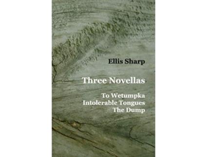 Livro Three Novellas To Wetumpka Intolerable Tongues The Dump de Ellis Sharp (Inglês)