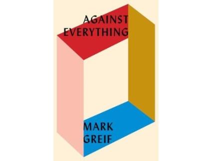 Livro Against Everything de Mark Greif (Inglês)