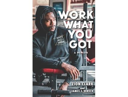 Livro Work with What You Got A Memoir de Zion Clark e James S Hirsch (Inglês - Capa Dura)
